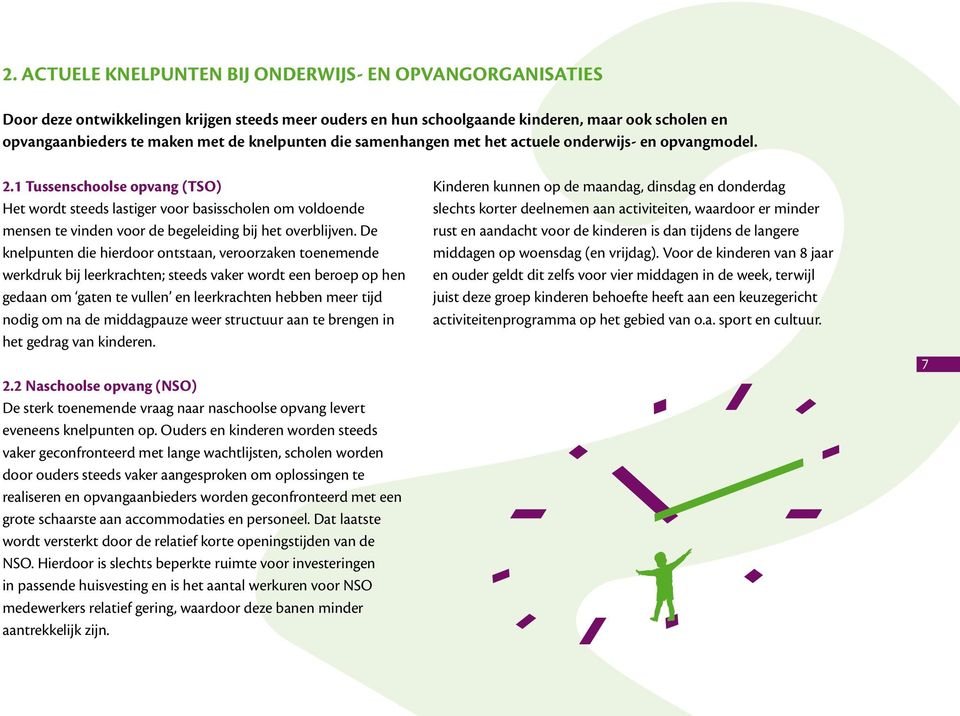 1 Tussenschoolse opvang (TSO) Het wordt steeds lastiger voor basisscholen om voldoende mensen te vinden voor de begeleiding bij het overblijven.