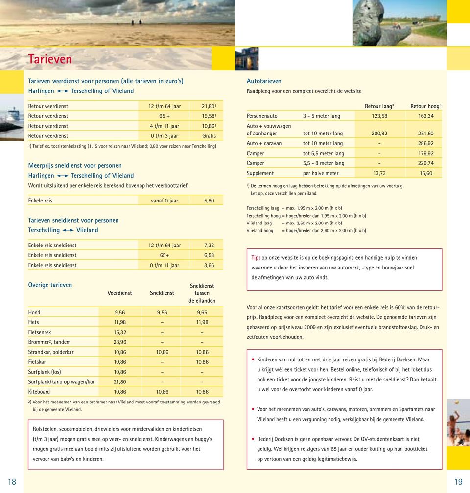 toeristenbelasting (1,15 voor reizen naar Vlieland; 0,80 voor reizen naar Terschelling) Meerprijs sneldienst voor personen Harlingen Terschelling of Vlieland rdt uitsluitend per enkele reis berekend