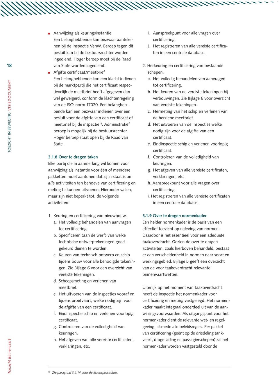 Afgifte certificaat/meetbrief Een belanghebbende kan een klacht indienen bij de marktpartij die het certificaat respectievelijk de meetbrief heeft afgegeven dan wel geweigerd, conform de