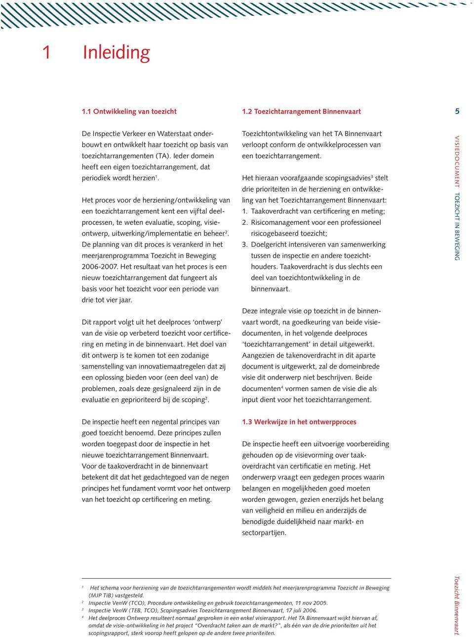 Het proces voor de herziening/ontwikkeling van een toezichtarrangement kent een vijftal deelprocessen, te weten evaluatie, scoping, visieontwerp, uitwerking/implementatie en beheer 2.