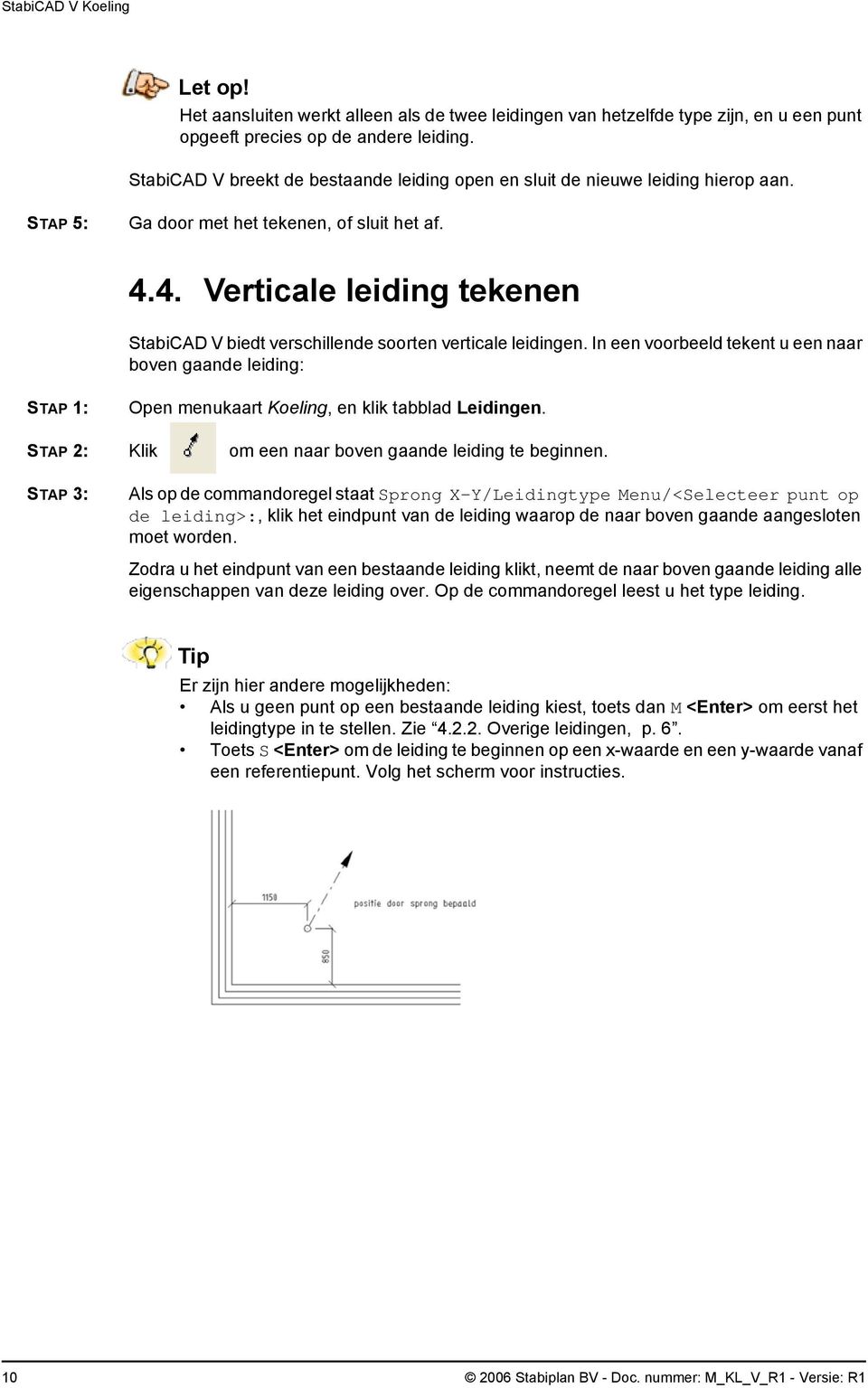 4. Verticale leiding tekenen StabiCAD V biedt verschillende soorten verticale leidingen. In een voorbeeld tekent u een naar boven gaande leiding: Open menukaart Koeling, en klik tabblad Leidingen.
