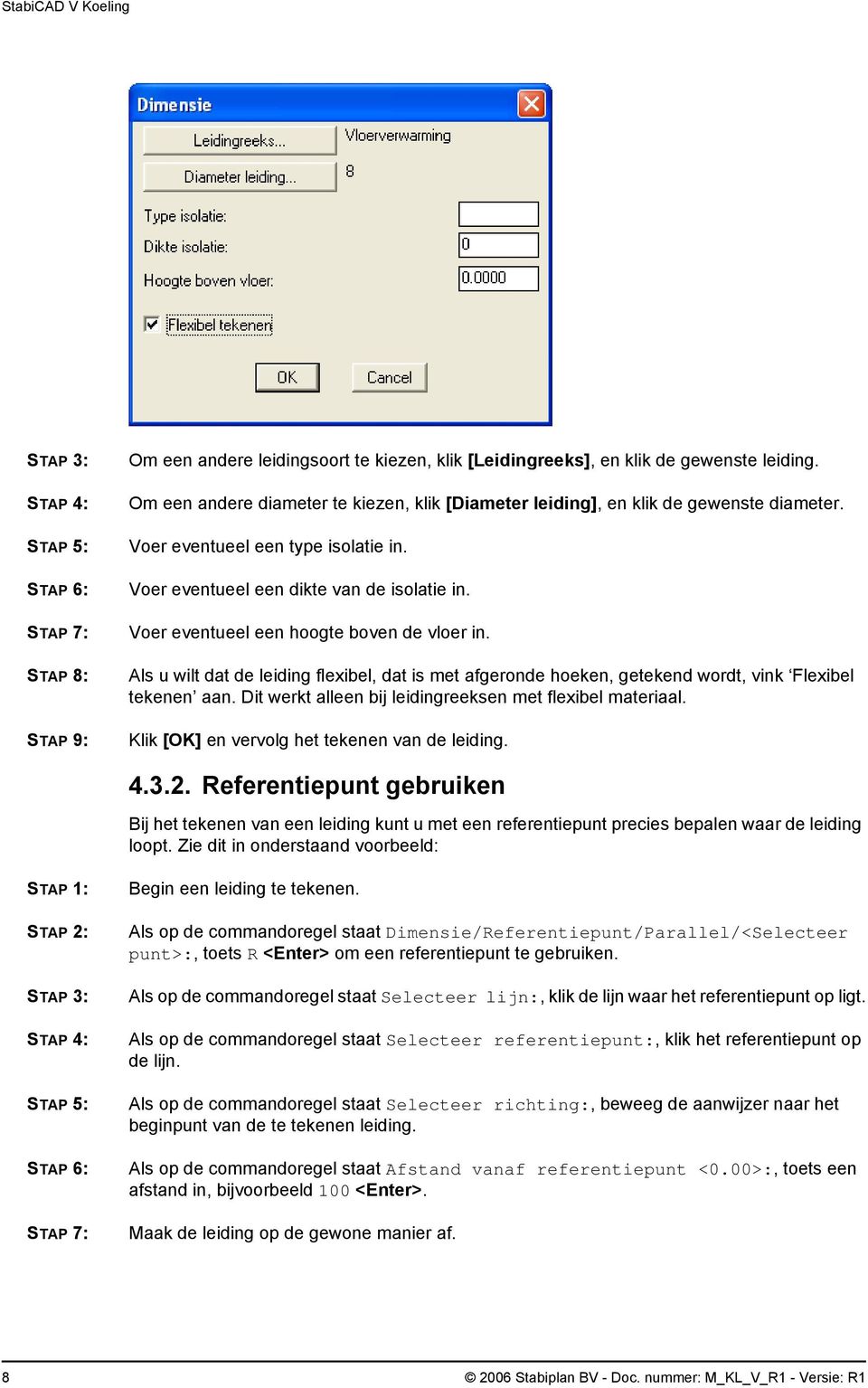 Als u wilt dat de leiding flexibel, dat is met afgeronde hoeken, getekend wordt, vink Flexibel tekenen aan. Dit werkt alleen bij leidingreeksen met flexibel materiaal.