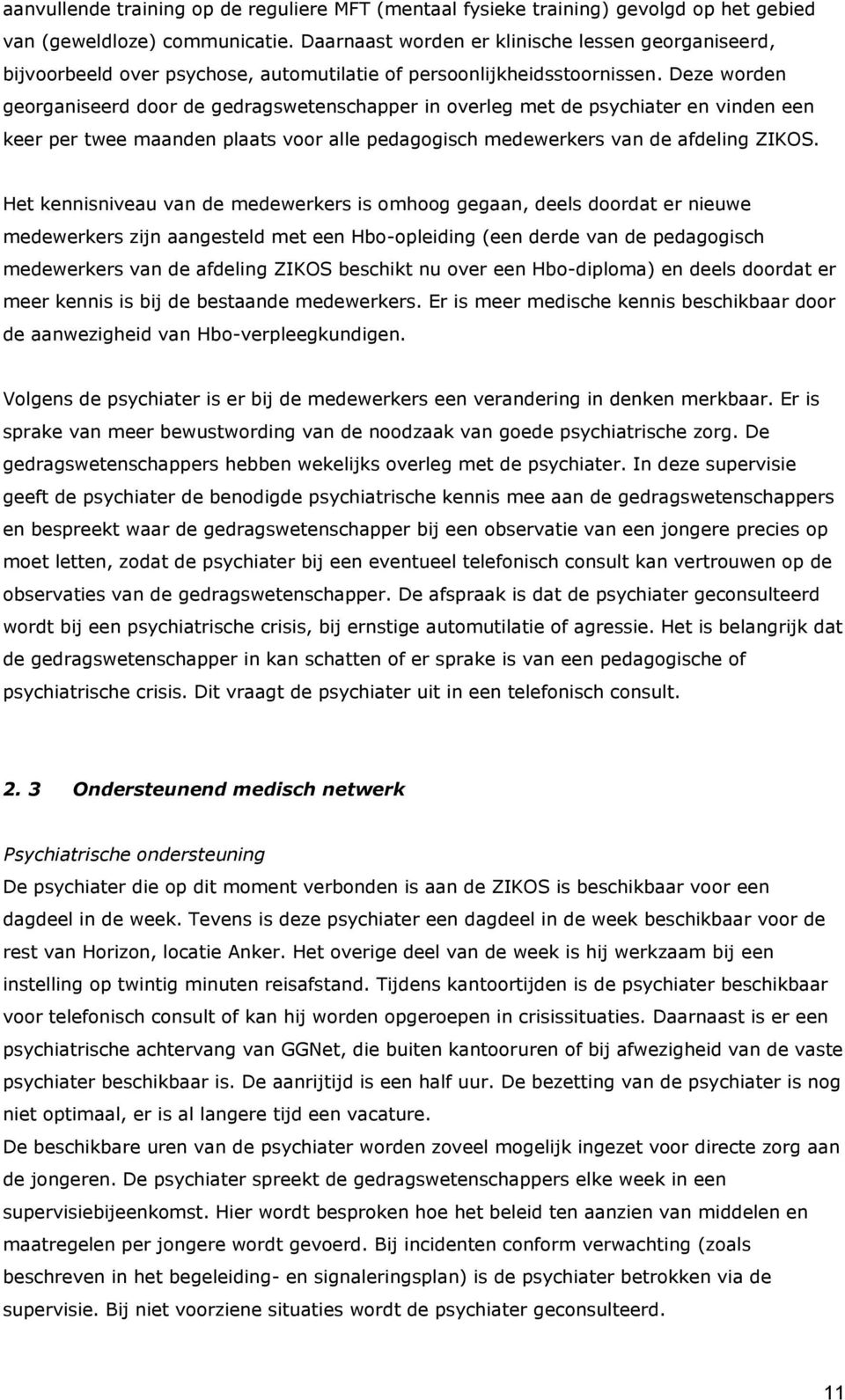 Deze worden georganiseerd door de gedragswetenschapper in overleg met de psychiater en vinden een keer per twee maanden plaats voor alle pedagogisch medewerkers van de afdeling ZIKOS.