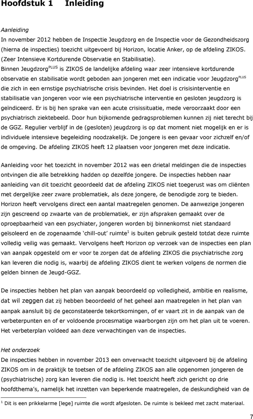 Binnen Jeugdzorg PLUS is ZIKOS de landelijke afdeling waar zeer intensieve kortdurende observatie en stabilisatie wordt geboden aan jongeren met een indicatie voor Jeugdzorg PLUS die zich in een