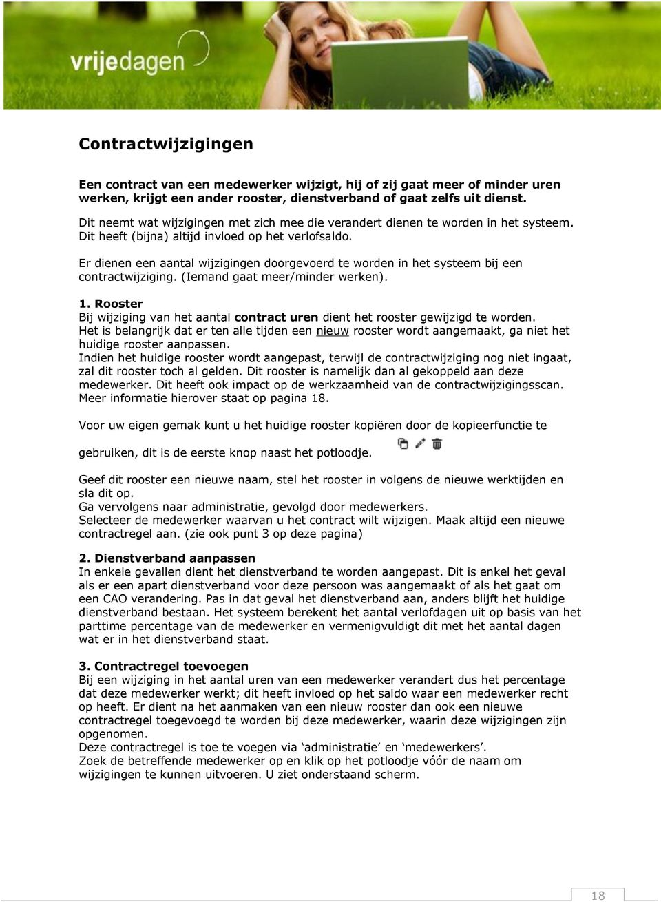 Er dienen een aantal wijzigingen doorgevoerd te worden in het systeem bij een contractwijziging. (Iemand gaat meer/minder werken). 1.