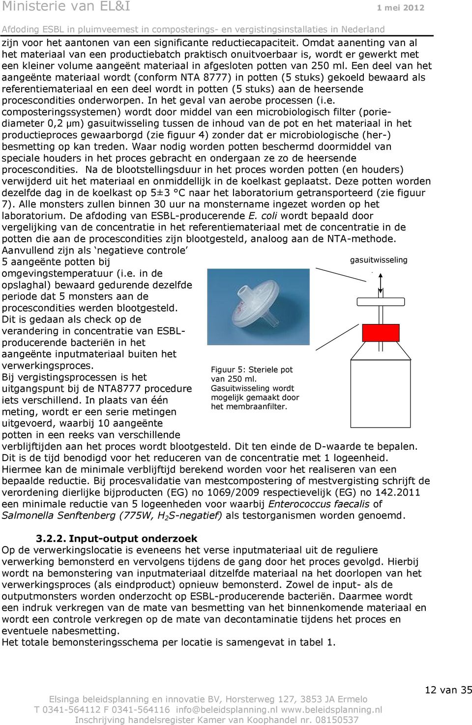 Een deel van het aangeënte materiaal wordt (conform NTA 8777) in potten (5 stuks) gekoeld bewaard als referentiemateriaal en een deel wordt in potten (5 stuks) aan de heersende procescondities