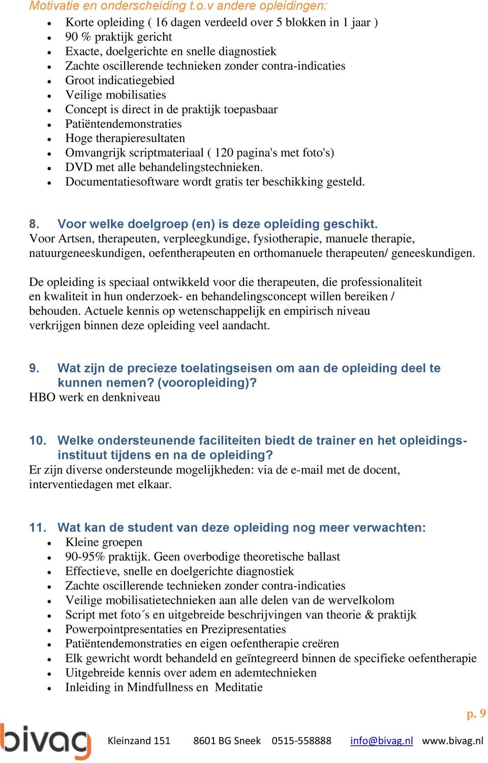 scriptmateriaal ( 120 pagina's met foto's) DVD met alle behandelingstechnieken. Documentatiesoftware wordt gratis ter beschikking gesteld. 8. Voor welke doelgroep (en) is deze opleiding geschikt.