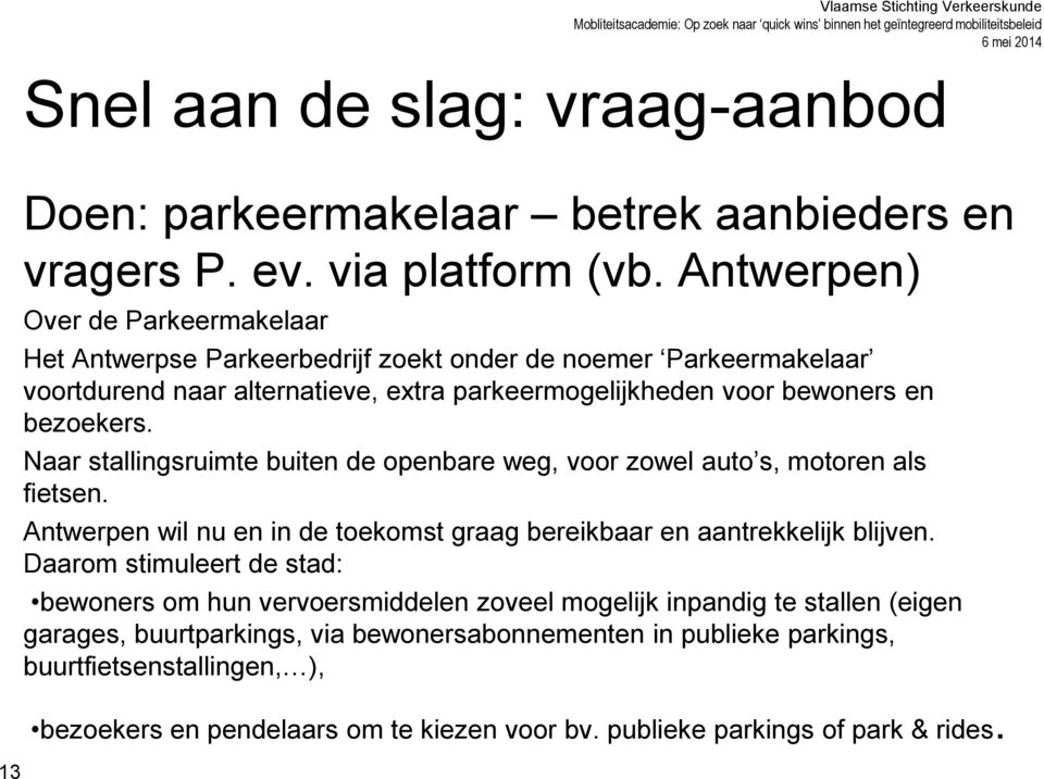 bezoekers. Naar stallingsruimte buiten de openbare weg, voor zowel auto s, motoren als fietsen. Antwerpen wil nu en in de toekomst graag bereikbaar en aantrekkelijk blijven.