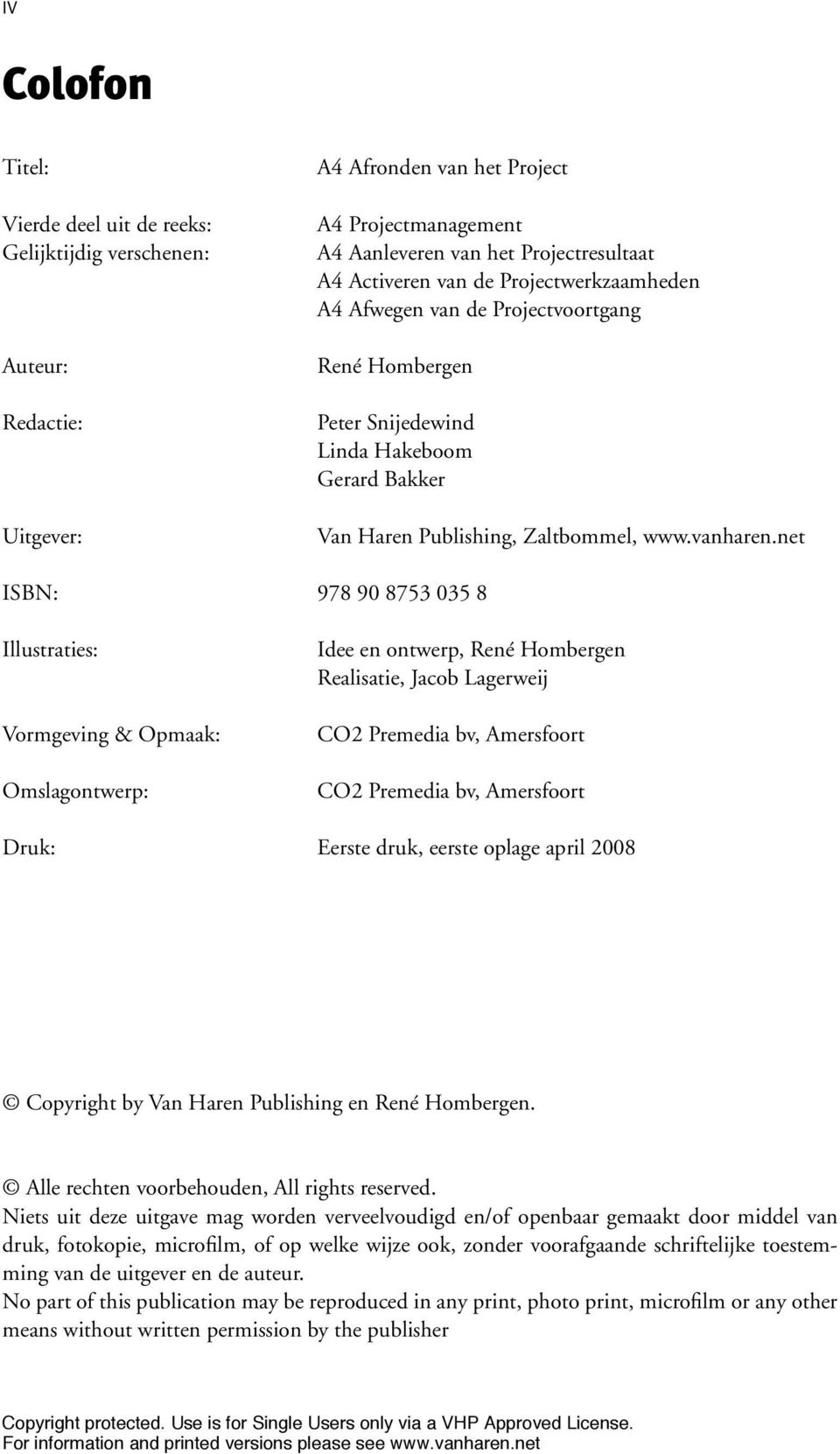 net ISBN: 978 90 8753 035 8 Illustraties: Vormgeving & Opmaak: Omslagontwerp: Idee en ontwerp, René Hombergen Realisatie, Jacob Lagerweij CO2 Premedia bv, Amersfoort CO2 Premedia bv, Amersfoort Druk: