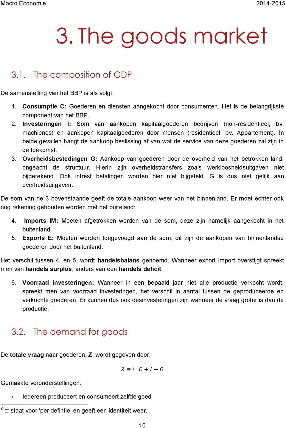 machienes) en aankopen kapitaalgoederen door mensen (residentieel, bv. Appartement). In beide gevallen hangt de aankoop beslissing af van wat de service van deze goederen zal zijn in de toekomst. 3.