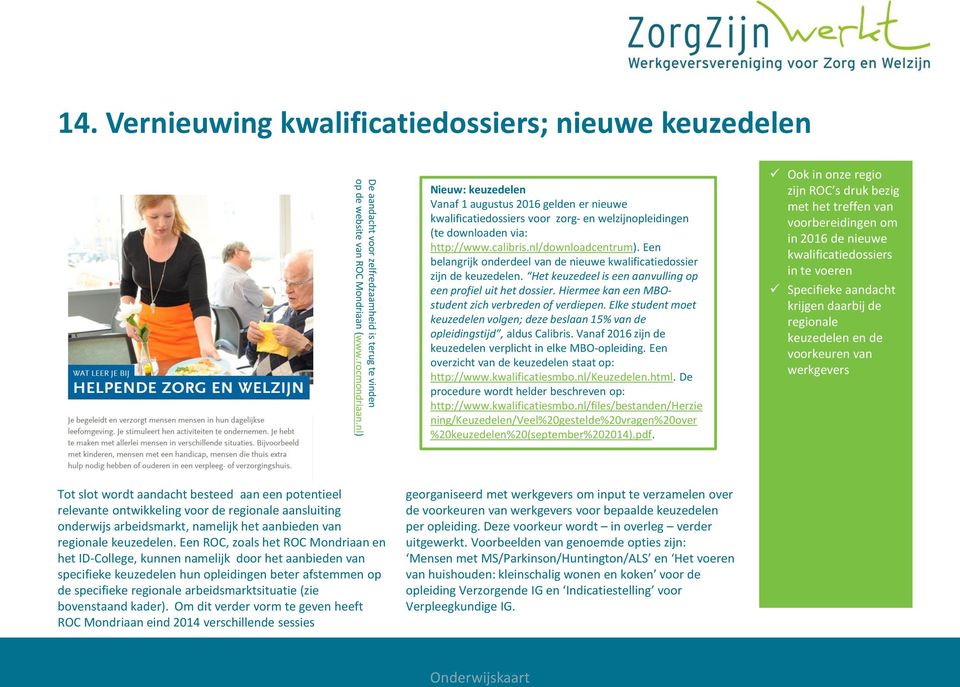 Een belangrijk onderdeel van de nieuwe kwalificatiedossier zijn de keuzedelen. Het keuzedeel is een aanvulling op een profiel uit het dossier. Hiermee kan een MBOstudent zich verbreden of verdiepen.