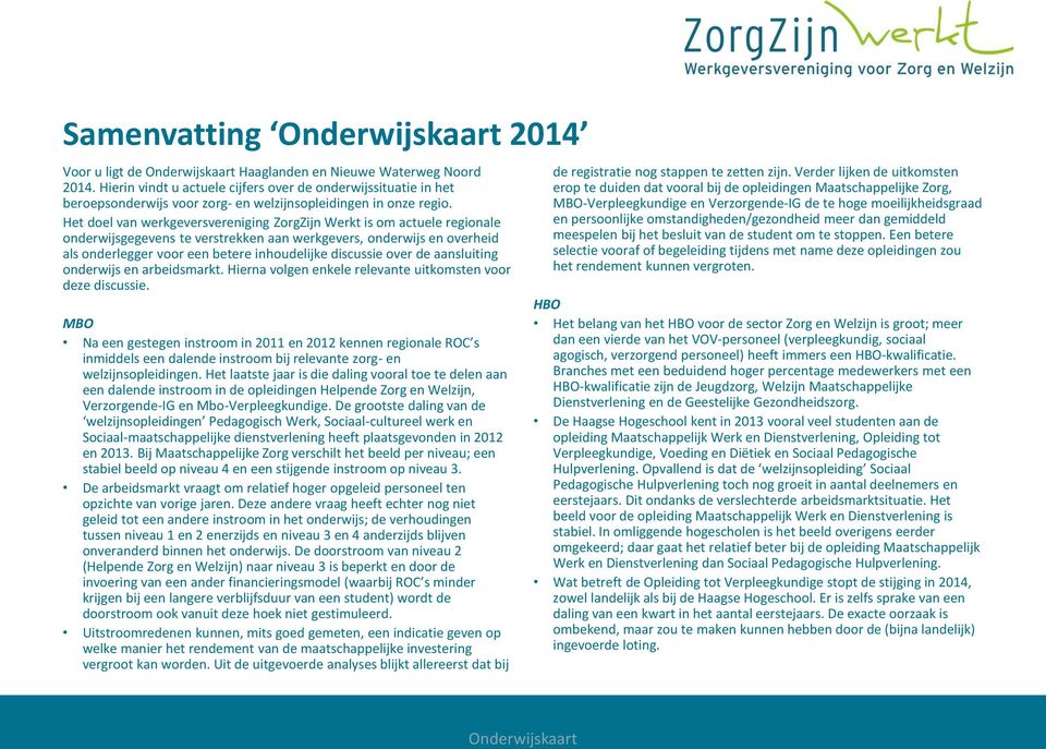 Het doel van werkgeversvereniging ZorgZijn Werkt is om actuele regionale onderwijsgegevens te verstrekken aan werkgevers, onderwijs en overheid als onderlegger voor een betere inhoudelijke discussie