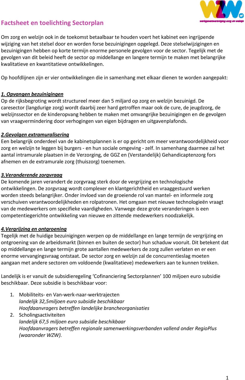 Tegelijk met de gevolgen van dit beleid heeft de sector op middellange en langere termijn te maken met belangrijke kwalitatieve en kwantitatieve ontwikkelingen.