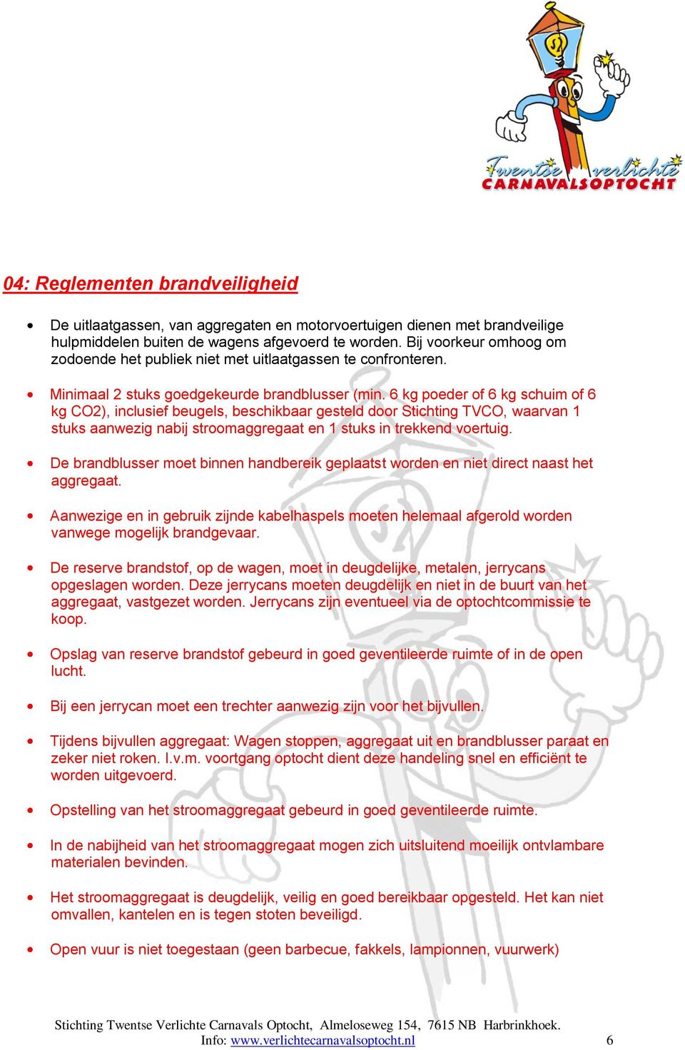 6 kg poeder of 6 kg schuim of 6 kg CO2), inclusief beugels, beschikbaar gesteld door Stichting TVCO, waarvan 1 stuks aanwezig nabij stroomaggregaat en 1 stuks in trekkend voertuig.