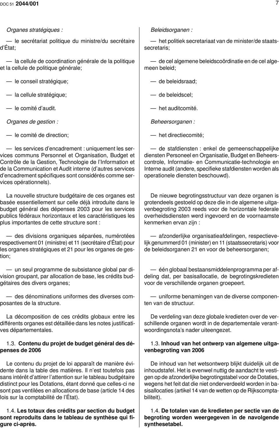 Organes de gestion : le comité de direction; les services d encadrement : uniquement les services communs Personnel et Organisation, Budget et Contrôle de la Gestion, Technologie de l Information et