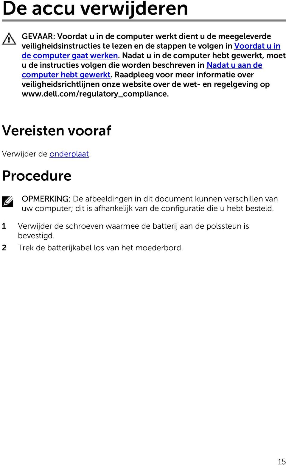 Raadpleeg voor meer informatie over veiligheidsrichtlijnen onze website over de wet- en regelgeving op www.dell.com/regulatory_compliance. Vereisten vooraf Verwijder de onderplaat.