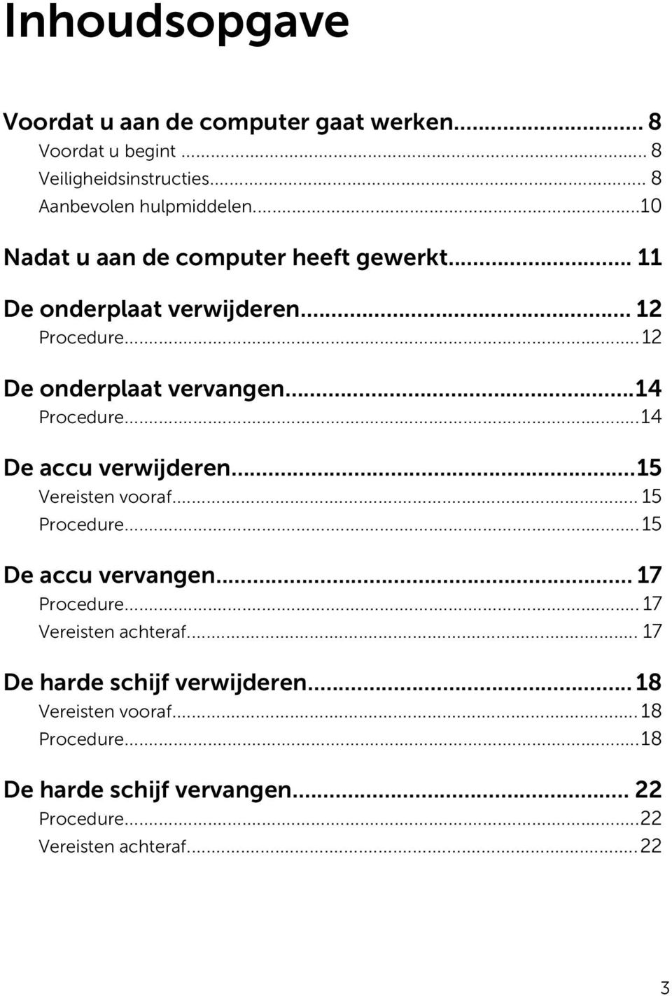 ..14 De accu verwijderen...15 Vereisten vooraf... 15 Procedure...15 De accu vervangen... 17 Procedure... 17 Vereisten achteraf.