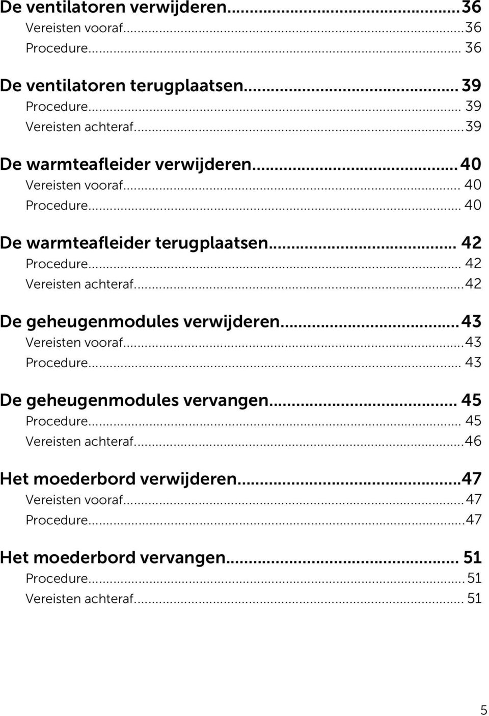 .. 42 Vereisten achteraf...42 De geheugenmodules verwijderen...43 Vereisten vooraf...43 Procedure... 43 De geheugenmodules vervangen... 45 Procedure.