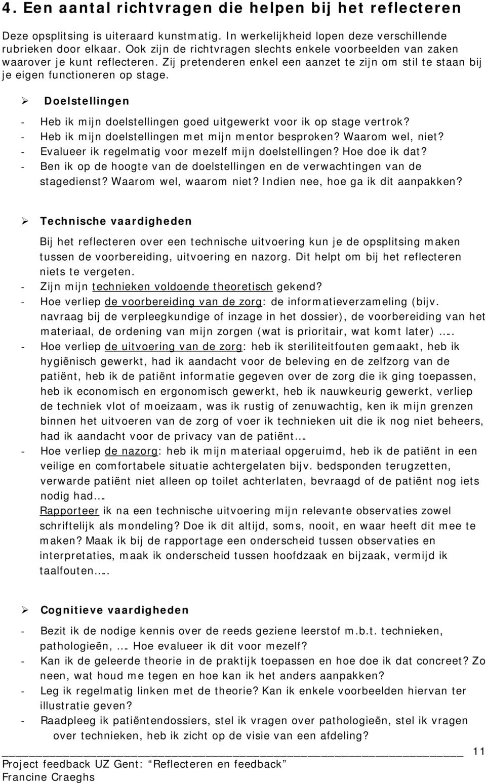 Doelstellingen - Heb ik mijn doelstellingen goed uitgewerkt voor ik op stage vertrok? - Heb ik mijn doelstellingen met mijn mentor besproken? Waarom wel, niet?