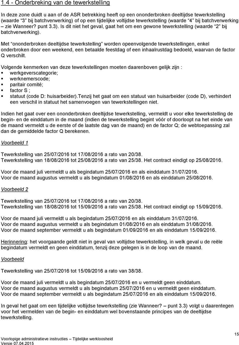 Met ononderbroken deeltijdse tewerkstelling worden opeenvolgende tewerkstellingen, enkel onderbroken door een weekend, een betaalde feestdag of een inhaalrustdag bedoeld, waarvan de factor Q