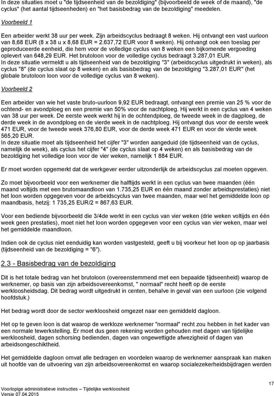 Hij ontvangt ook een toeslag per geproduceerde eenheid, die hem voor de volledige cyclus van 8 weken een bijkomende vergoeding oplevert van 648,29 EUR.