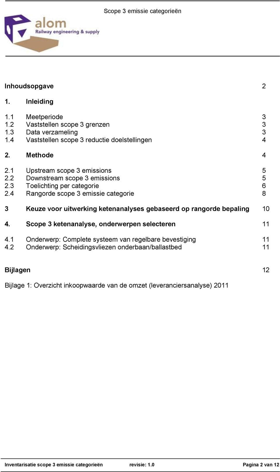 4 Rangorde scope 3 emissie categorie 8 3 Keuze voor uitwerking ketenanalyses gebaseerd op rangorde bepaling 10 4. Scope 3 ketenanalyse, onderwerpen selecteren 11 4.