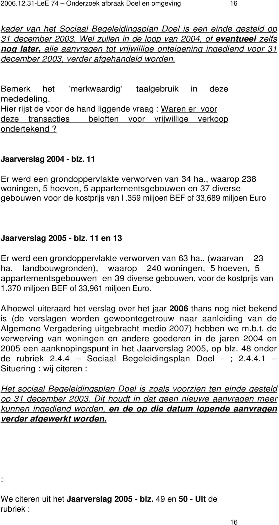 Bemerk het 'merkwaardig' taalgebruik in deze mededeling. Hier rijst de voor de hand liggende vraag : Waren er voor deze transacties beloften voor vrijwillige verkoop ondertekend?