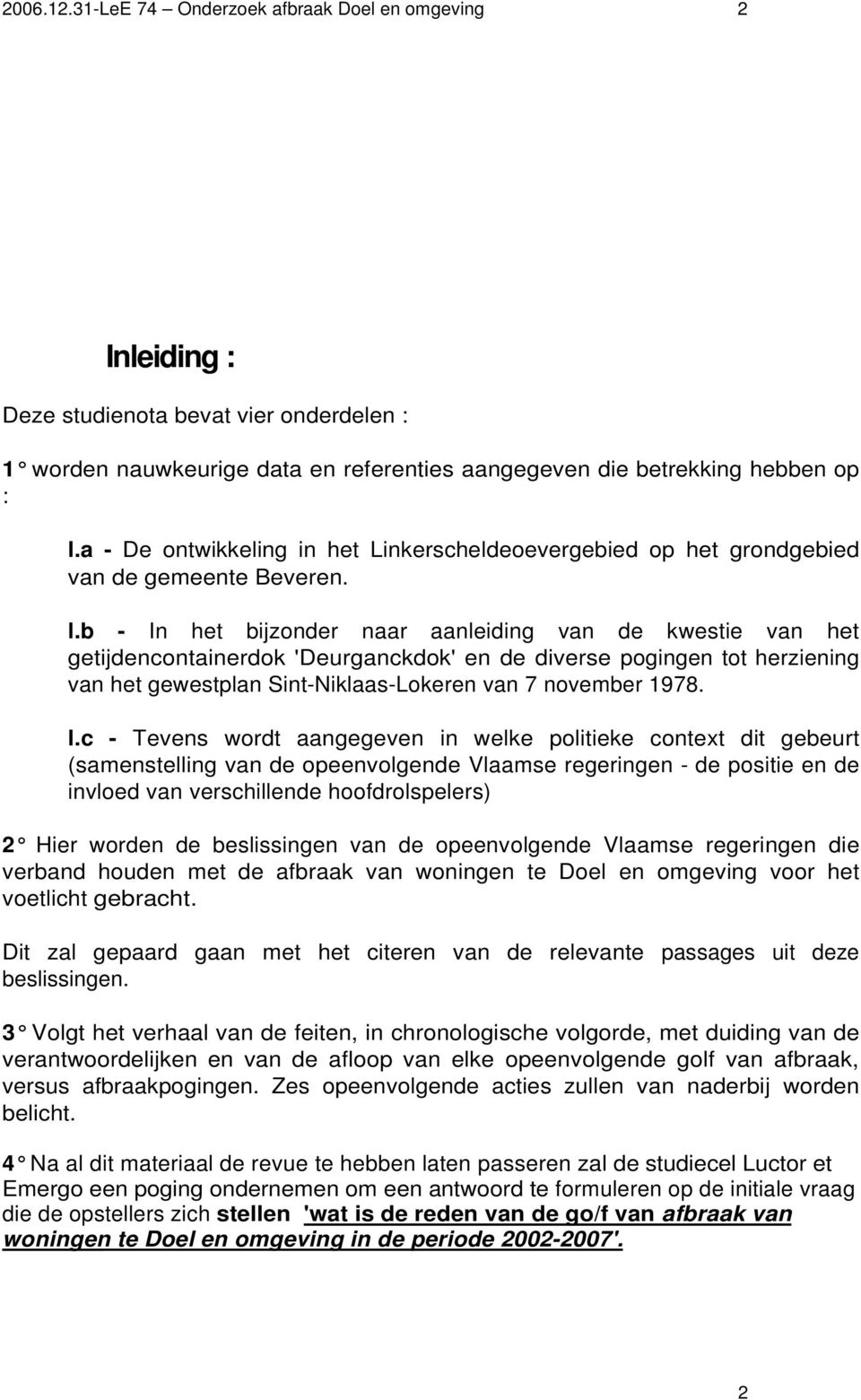 b - In het bijzonder naar aanleiding van de kwestie van het getijdencontainerdok 'Deurganckdok' en de diverse pogingen tot herziening van het gewestplan Sint-Niklaas-Lokeren van 7 november 1978. l.