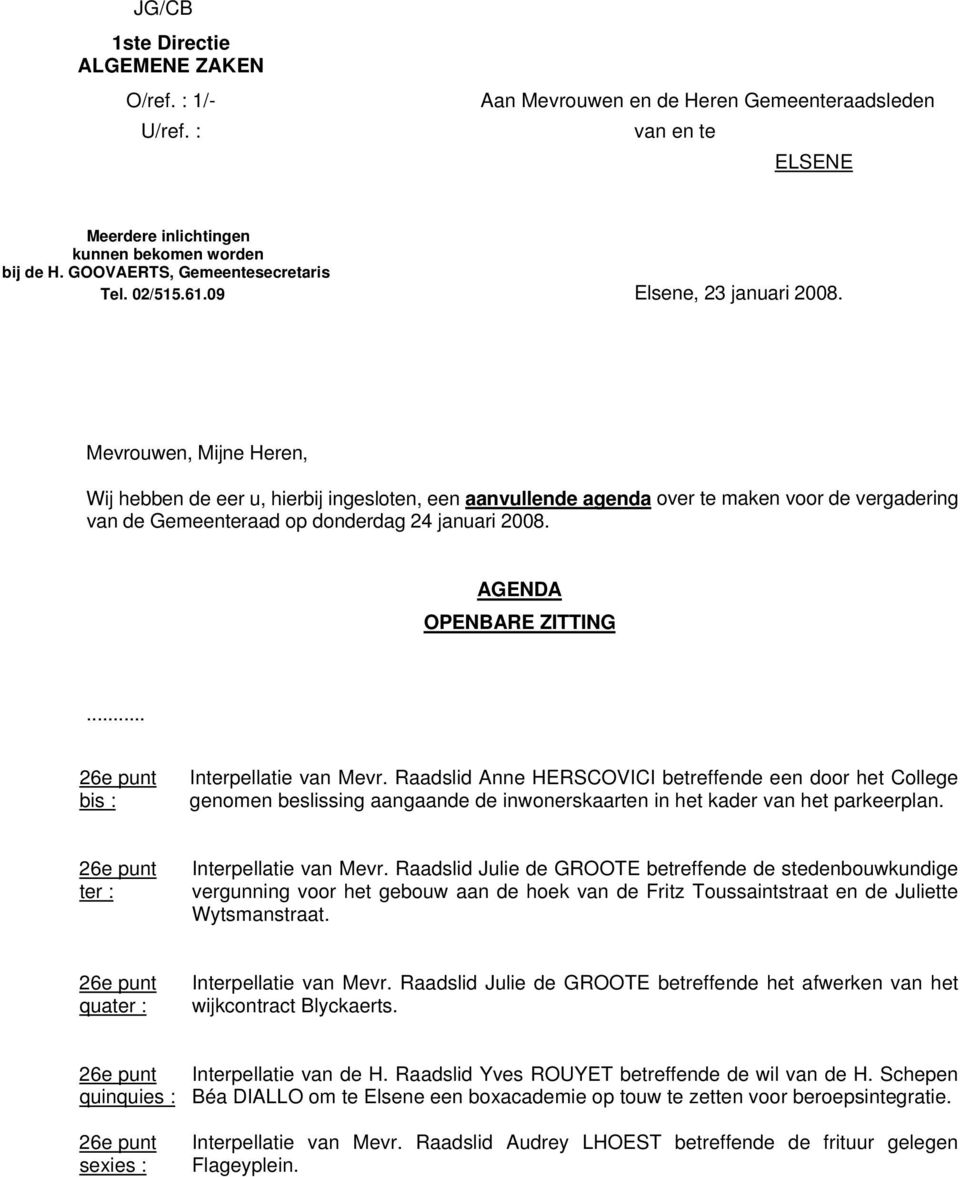 Mevrouwen, Mijne Heren, Wij hebben de eer u, hierbij ingesloten, een aanvullende agenda over te maken voor de vergadering van de Gemeenteraad op donderdag 24 januari 2008. AGENDA OPENBARE ZITTING.