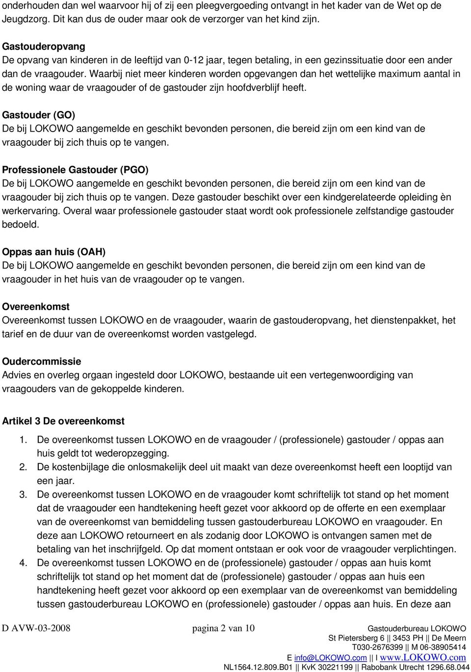 Waarbij niet meer kinderen worden opgevangen dan het wettelijke maximum aantal in de woning waar de vraagouder of de gastouder zijn hoofdverblijf heeft.