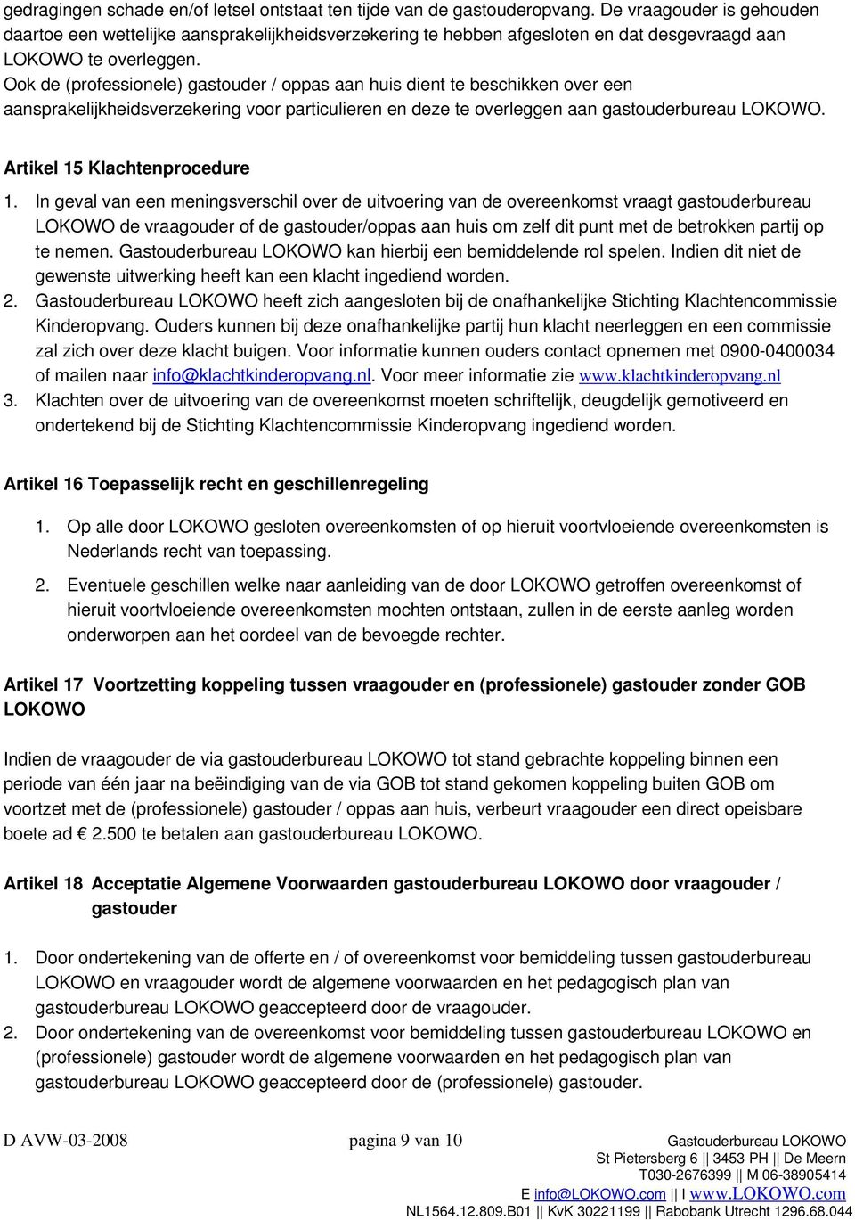 Ook de (professionele) gastouder / oppas aan huis dient te beschikken over een aansprakelijkheidsverzekering voor particulieren en deze te overleggen aan gastouderbureau LOKOWO.