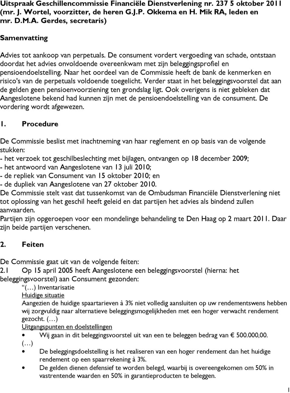 De consument vordert vergoeding van schade, ontstaan doordat het advies onvoldoende overeenkwam met zijn beleggingsprofiel en pensioendoelstelling.