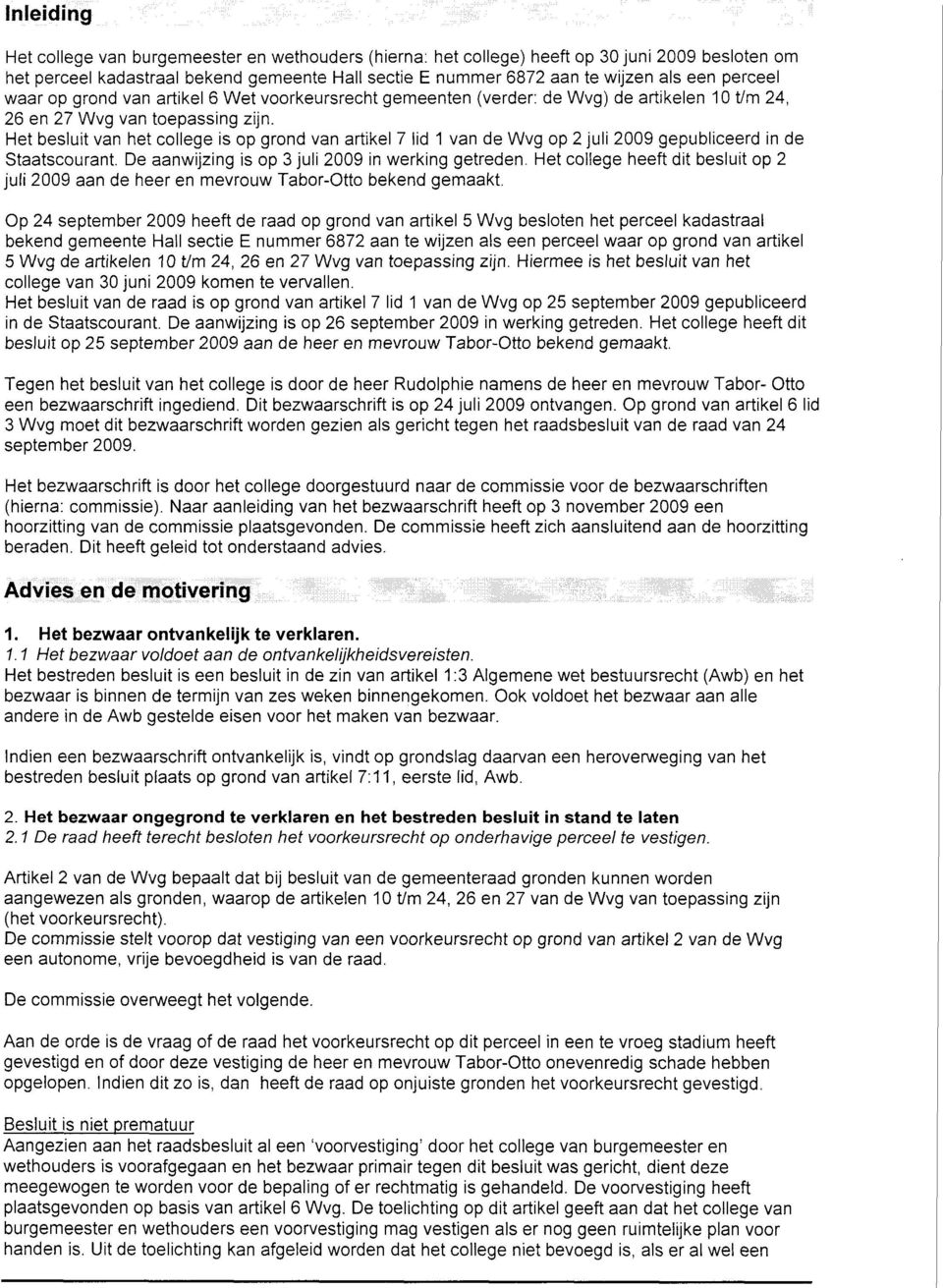 Het besluit van het college is op grond van artikel 7 lid 1 van de Wvg op 2 juli 2009 gepubliceerd in de Staatscourant. De aanwijzing is op 3 juli 2009 in werking getreden.