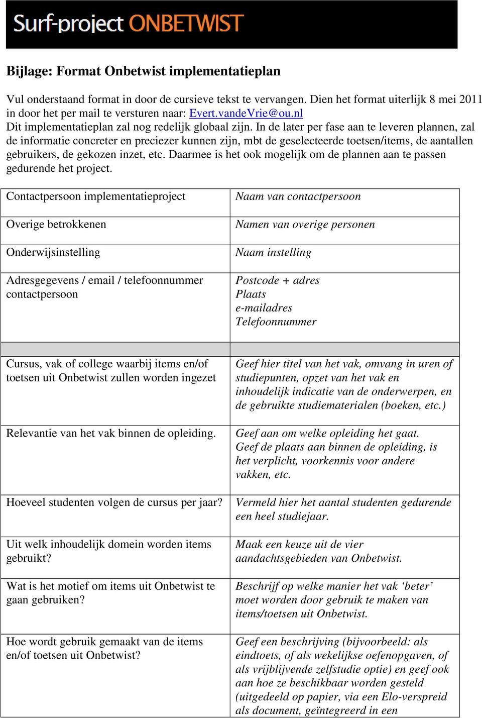 In de later per fase aan te leveren plannen, zal de informatie concreter en preciezer kunnen zijn, mbt de geselecteerde toetsen/items, de aantallen gebruikers, de gekozen inzet, etc.