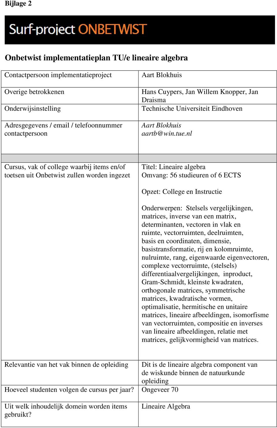 nl Cursus, vak of college waarbij items en/of toetsen uit Onbetwist zullen worden ingezet Titel: Lineaire algebra Omvang: 56 studieuren of 6 ECTS Opzet: College en Instructie Onderwerpen: Stelsels