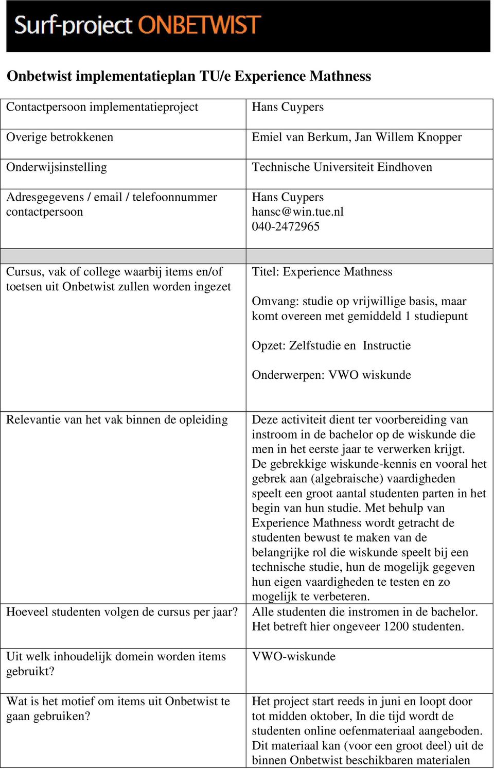 nl 040-2472965 Cursus, vak of college waarbij items en/of toetsen uit Onbetwist zullen worden ingezet Titel: Experience Mathness Omvang: studie op vrijwillige basis, maar komt overeen met gemiddeld 1