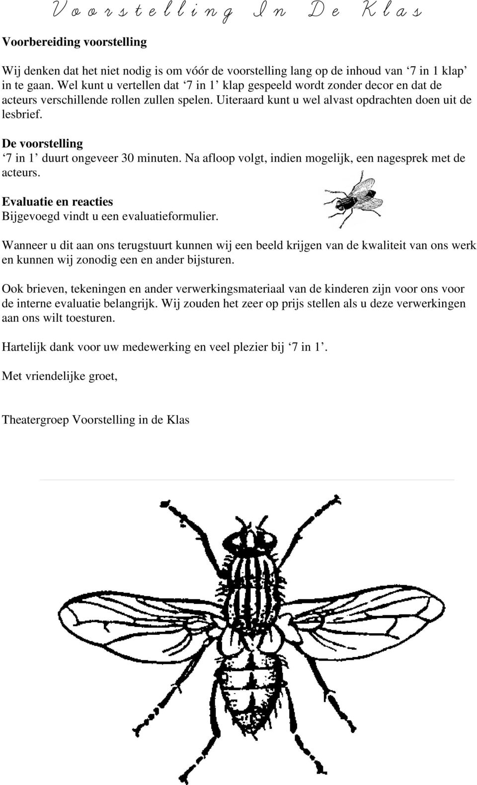 De voorstelling 7 in 1 duurt ongeveer 30 minuten. Na afloop volgt, indien mogelijk, een nagesprek met de acteurs. Evaluatie en reacties Bijgevoegd vindt u een evaluatieformulier.