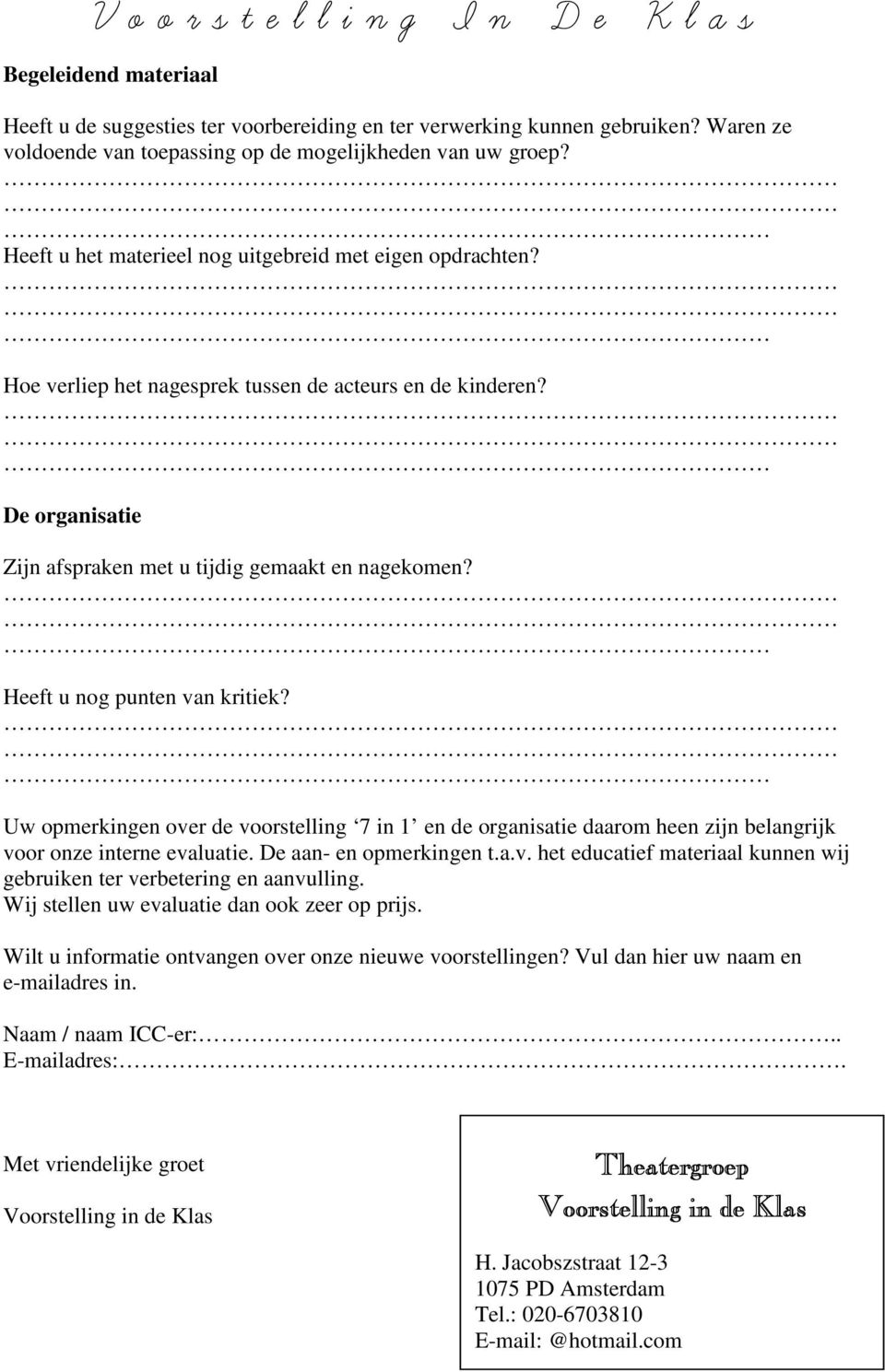 Heeft u nog punten van kritiek? Uw opmerkingen over de voorstelling 7 in 1 en de organisatie daarom heen zijn belangrijk voor onze interne evaluatie. De aan- en opmerkingen t.a.v. het educatief materiaal kunnen wij gebruiken ter verbetering en aanvulling.