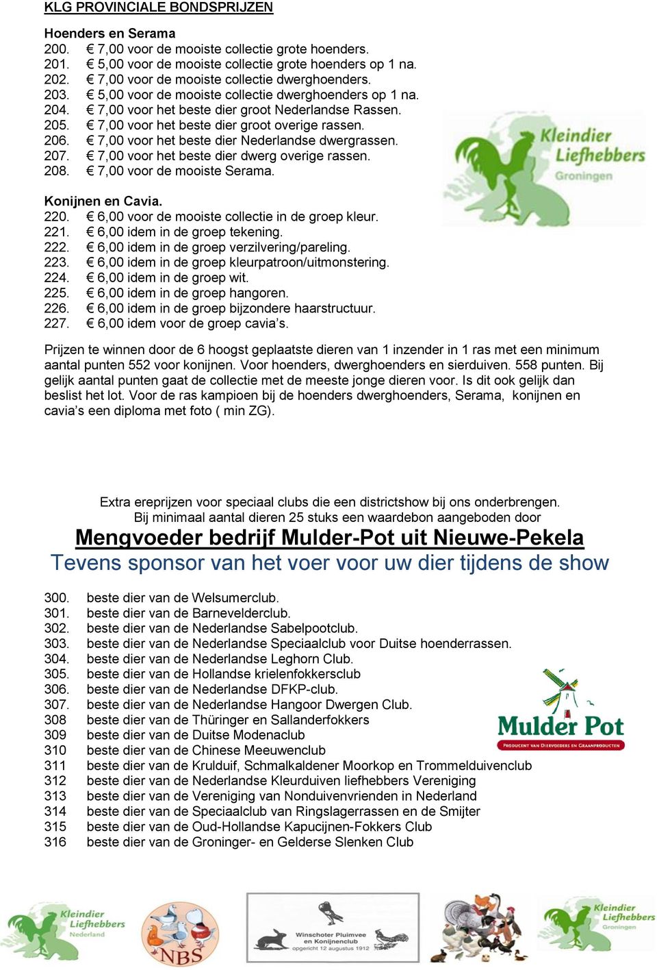 7,00 voor het beste dier groot overige rassen. 206. 7,00 voor het beste dier Nederlandse dwergrassen. 207. 7,00 voor het beste dier dwerg overige rassen. 208. 7,00 voor de mooiste Serama.