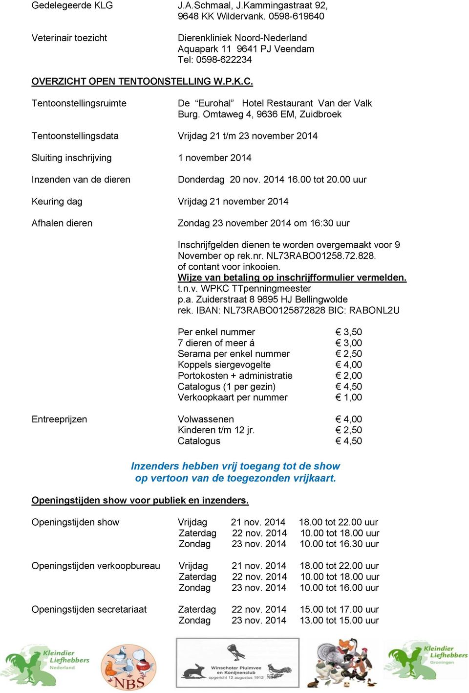 Omtaweg 4, 9636 EM, Zuidbroek Tentoonstellingsdata Vrijdag 21 t/m 23 november 2014 Sluiting inschrijving 1 november 2014 Inzenden van de dieren Donderdag 20 nov. 2014 16.00 tot 20.