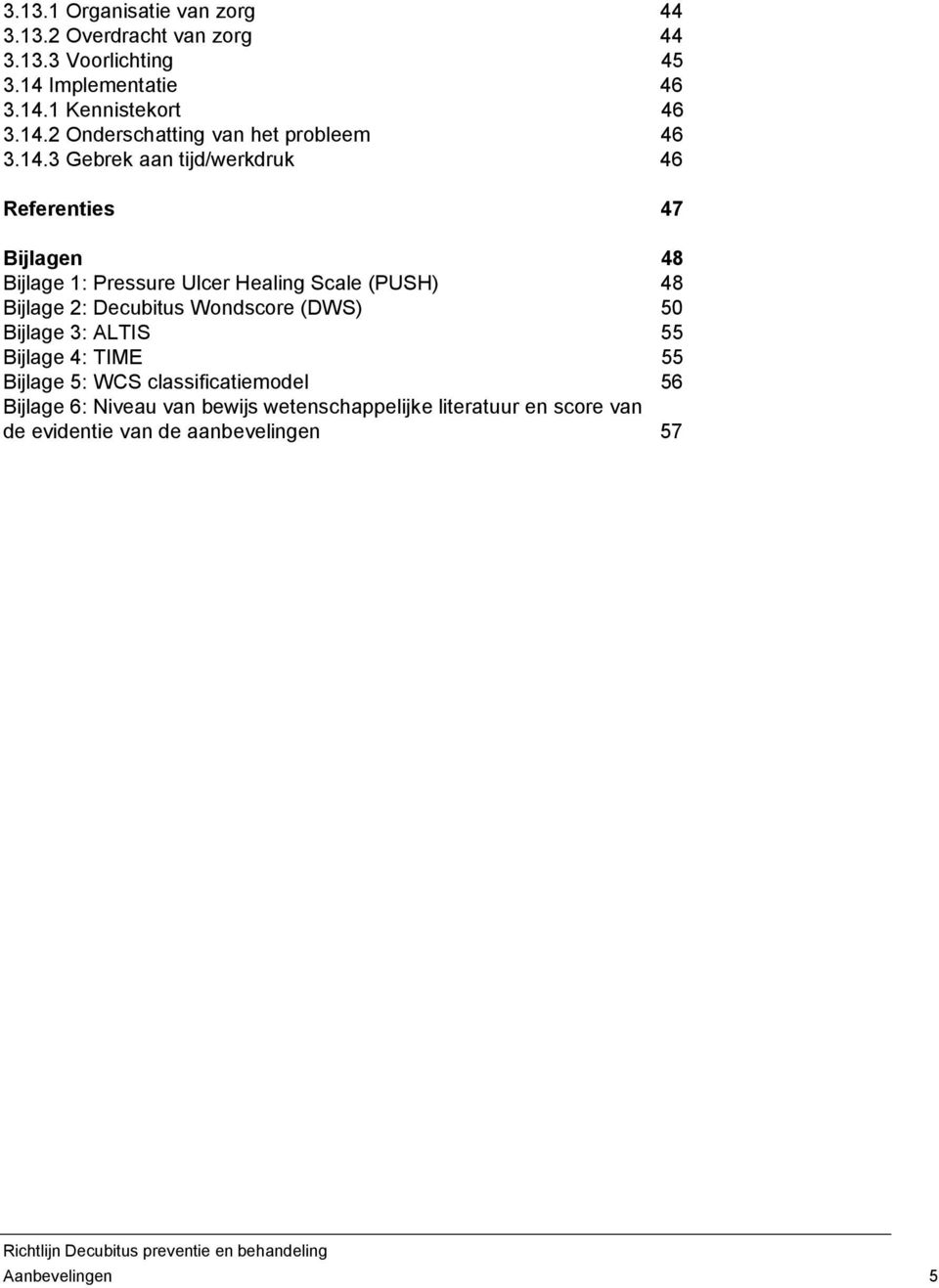 Healing Scale (PUSH) 48 Bijlage 2: Decubitus Wondscore (DWS) 50 Bijlage 3: ALTIS 55 Bijlage 4: TIME 55 Bijlage 5: WCS