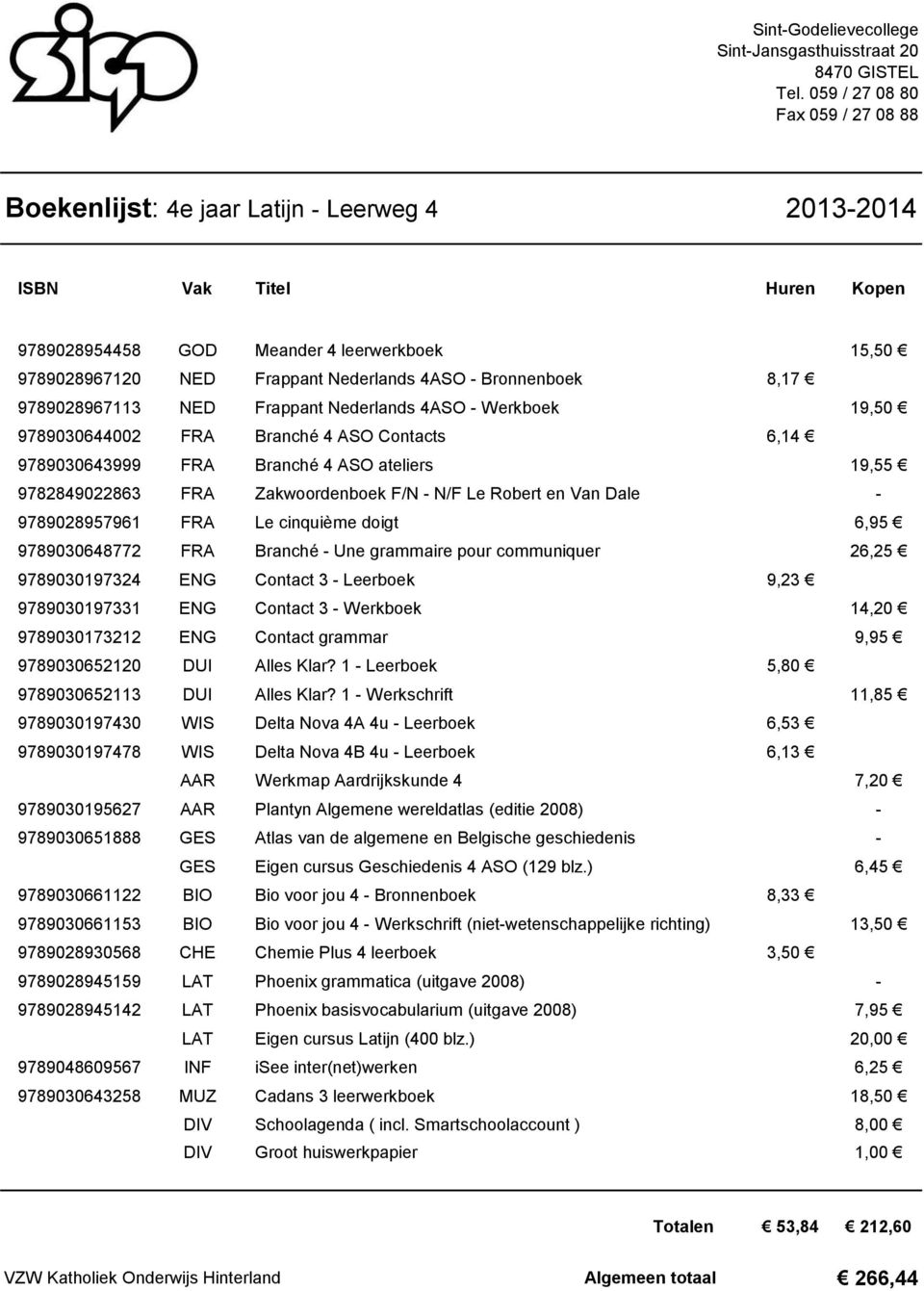 pour communiquer 26,25 9789030197324 ENG Contact 3 - Leerboek 9,23 9789030197331 ENG Contact 3 - Werkboek 14,20 9789030173212 ENG Contact grammar 9,95 9789030652120 DUI Alles Klar?