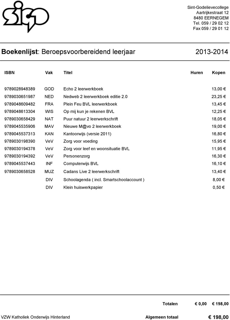 0 23,25 9789048609482 FRA Plein Feu BVL leerwerkboek 13,45 9789048613304 WIS Op mij kun je rekenen BVL 12,25 9789030658429 NAT Puur natuur 2 leerwerkschrift 18,05 9789045535906 MAV Nieuwe M@vo