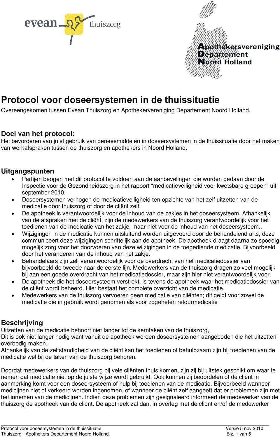 Uitgangspunten Partijen beogen met dit protocol te voldoen aan de aanbevelingen die worden gedaan door de Inspectie voor de Gezondheidszorg in het rapport medicatieveiligheid voor kwetsbare groepen