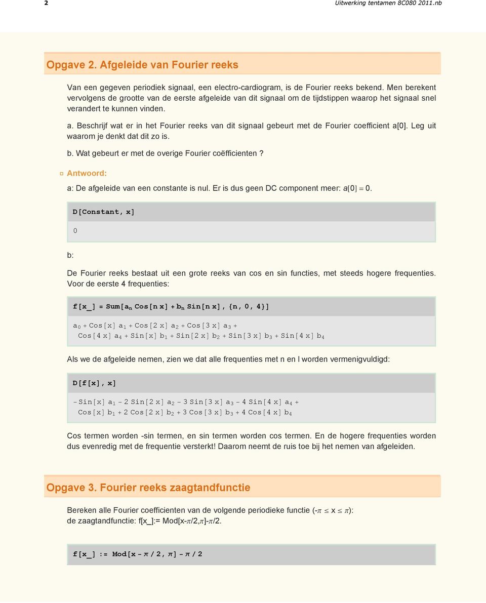 Leg uit waarom je denkt dat dit zo is. b. Wat gebeurt er met de overige Fourier coëfficienten? ã Antwoord: a: De afgeleide van een constante is nul. Er is dus geen DC component meer: a@d =.