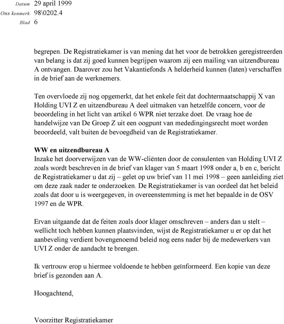 Ten overvloede zij nog opgemerkt, dat het enkele feit dat dochtermaatschappij X van Holding UVI Z en uitzendbureau A deel uitmaken van hetzelfde concern, voor de beoordeling in het licht van artikel