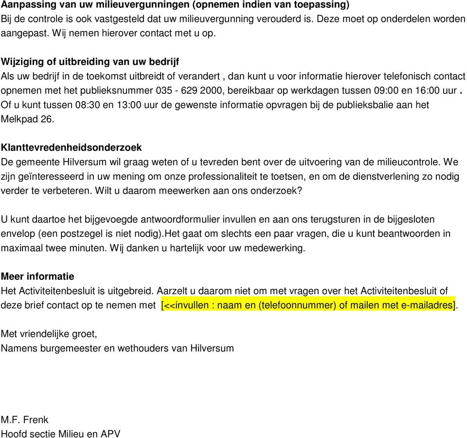 Wijziging of uitbreiding van uw bedrijf Als uw bedrijf in de toekomst uitbreidt of verandert, dan kunt u voor informatie hierover telefonisch contact opnemen met het publieksnummer 035-629 2000,