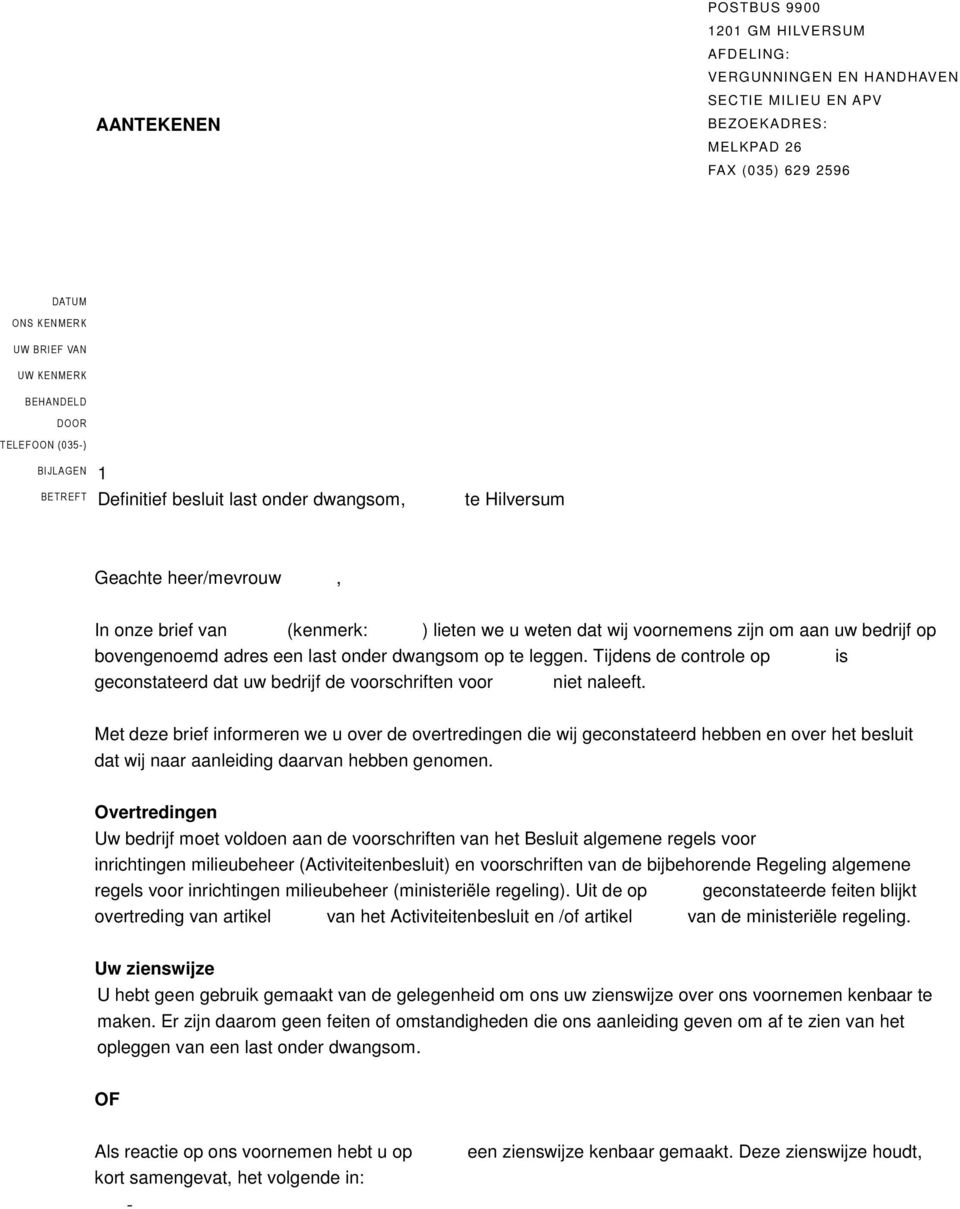 op bovengenoemd adres een last onder dwangsom op te leggen. Tijdens de controle op is geconstateerd dat uw bedrijf de voorschriften voor niet naleeft.