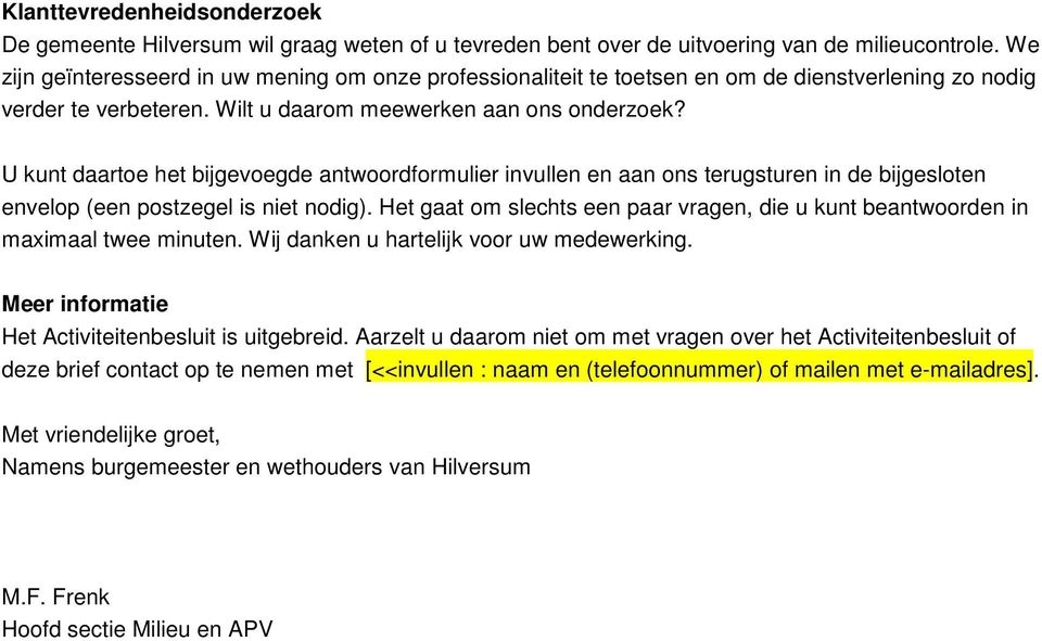 U kunt daartoe het bijgevoegde antwoordformulier invullen en aan ons terugsturen in de bijgesloten envelop (een postzegel is niet nodig).