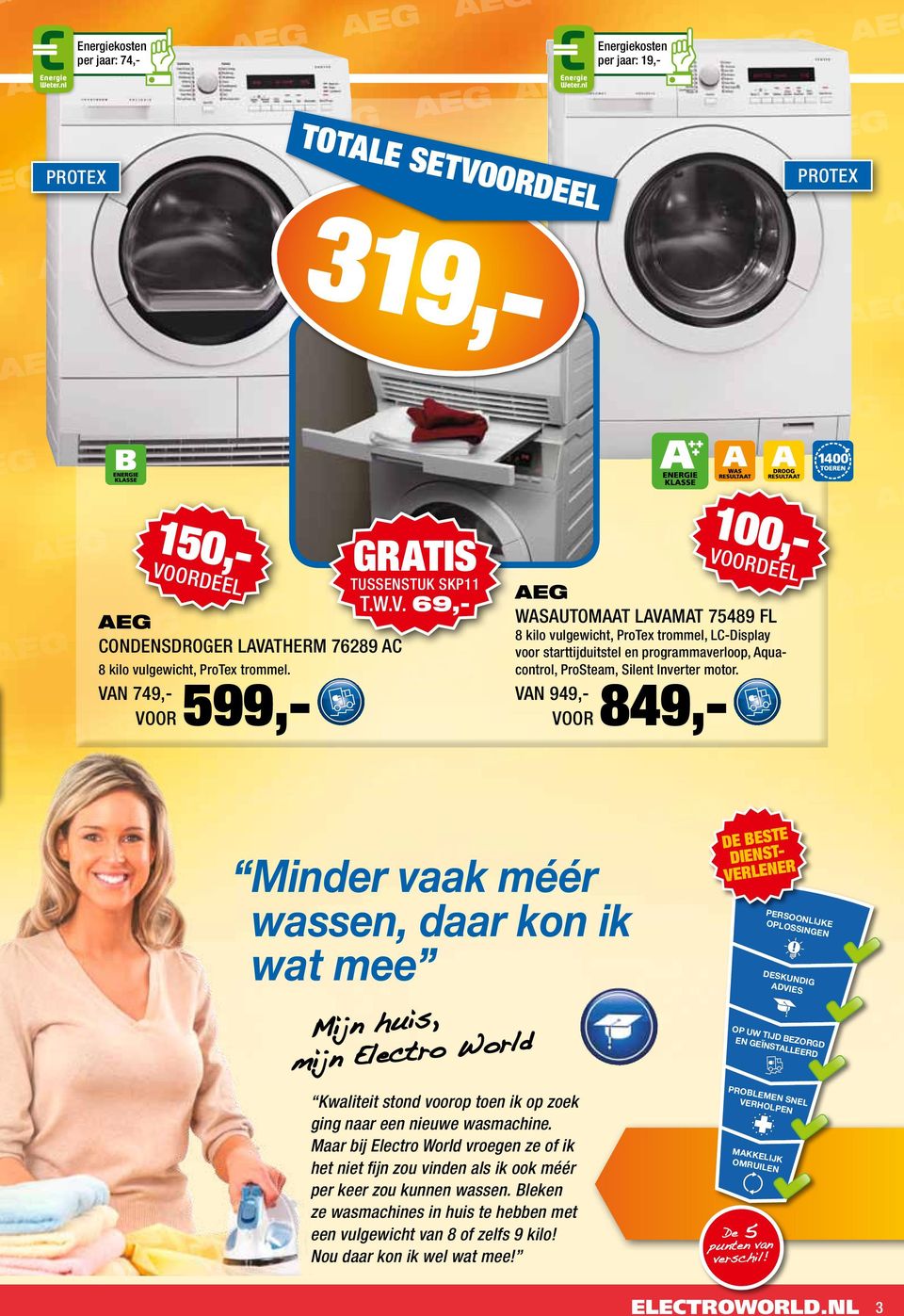 van 949,- voor 849,- 150,- 100,- Minder vaak méér wassen, daar kon ik wat mee Mijn huis, mijn Electro World Kwaliteit stond voorop toen ik op zoek ging naar een nieuwe wasmachine.